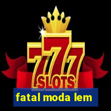 fatal moda lem